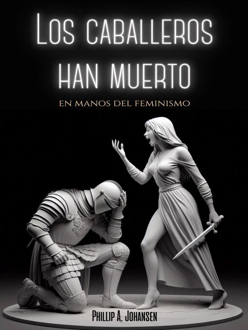 Title details for Los Caballeros han Muerto en Manos del Feminismo by Phillip A. Johansen - Available